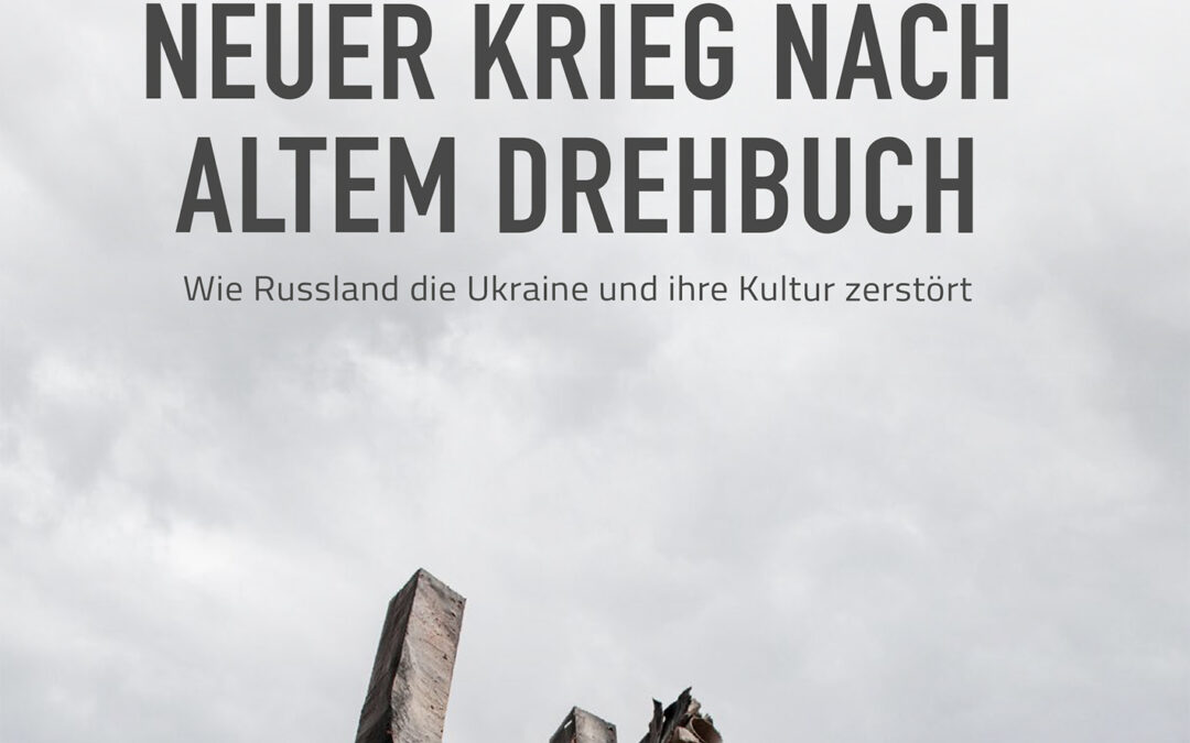 Neuer Krieg nach altem Drehbuch. Wie Russland die Ukraine und ihre Kultur zerstört.